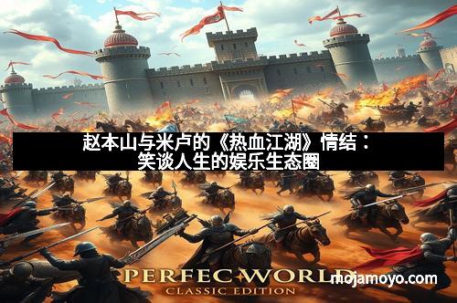 赵本山与米卢的《热血江湖》情结：笑谈人生的娱乐生态圈